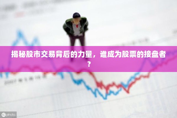 揭秘股市交易背后的力量，谁成为股票的接盘者？
