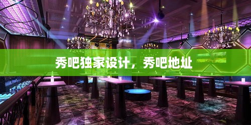 秀吧独家设计，秀吧地址 
