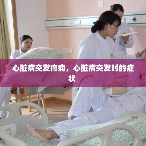 心脏病突发癫痫，心脏病突发时的症状 