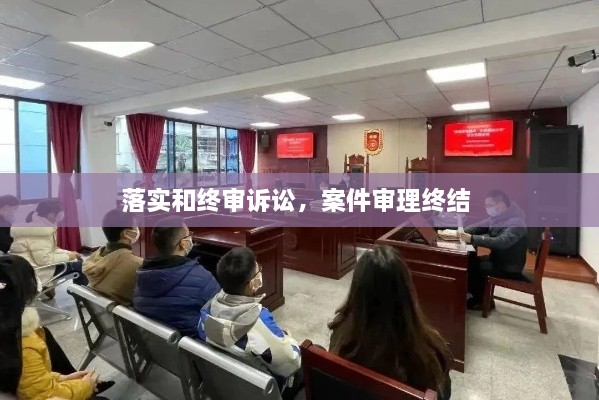 落实和终审诉讼，案件审理终结 