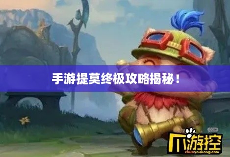 手游提莫终极攻略揭秘！