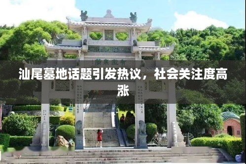 汕尾墓地话题引发热议，社会关注度高涨