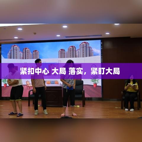 紧扣中心 大局 落实，紧盯大局 