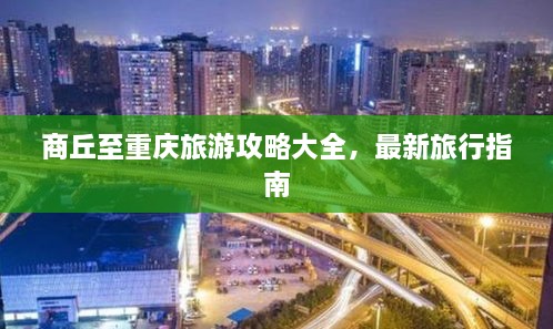 商丘至重庆旅游攻略大全，最新旅行指南
