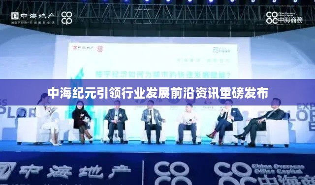 中海纪元引领行业发展前沿资讯重磅发布