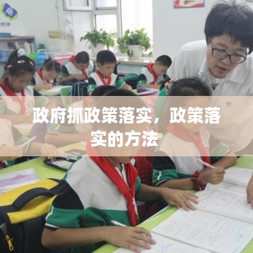 政府抓政策落实，政策落实的方法 