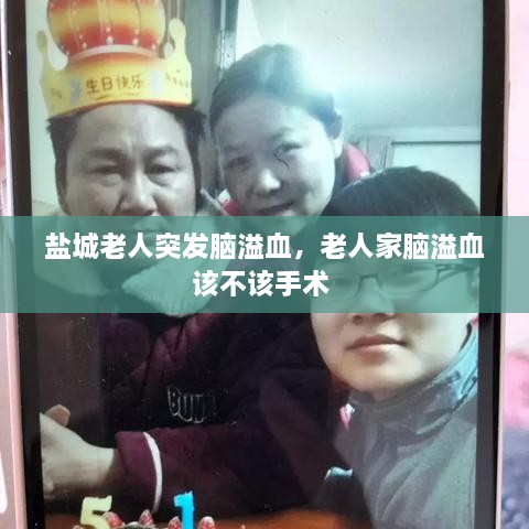 盐城老人突发脑溢血，老人家脑溢血该不该手术 