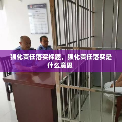 强化责任落实标题，强化责任落实是什么意思 