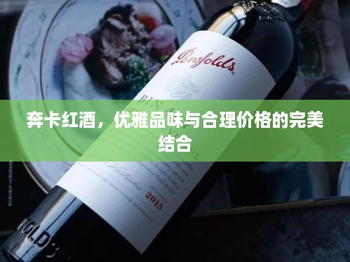 奔卡红酒，优雅品味与合理价格的完美结合