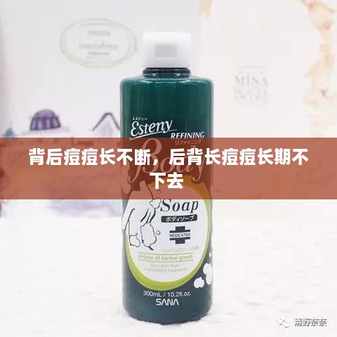 背后痘痘长不断，后背长痘痘长期不下去 