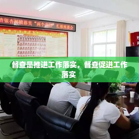 督查是推进工作落实，督查促进工作落实 