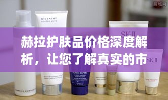 赫拉护肤品价格深度解析，让您了解真实的市场行情！