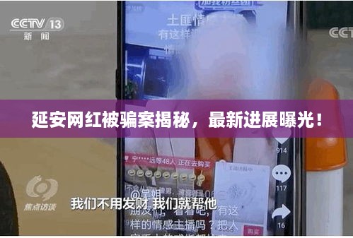 延安网红被骗案揭秘，最新进展曝光！