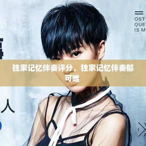 独家记忆伴奏评分，独家记忆伴奏郁可唯 