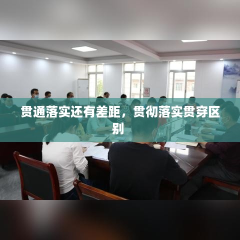 贯通落实还有差距，贯彻落实贯穿区别 