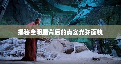 揭秘全明星背后的真实光环面貌