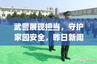 武警展现担当，守护家园安全，昨日新闻头条热议话题