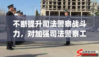 不断提升司法警察战斗力，对加强司法警察工作规范化建设的几点思考 