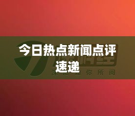 今日热点新闻点评速递