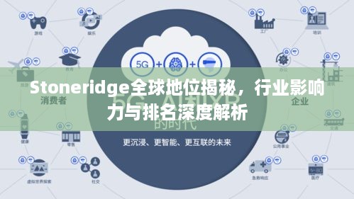 Stoneridge全球地位揭秘，行业影响力与排名深度解析