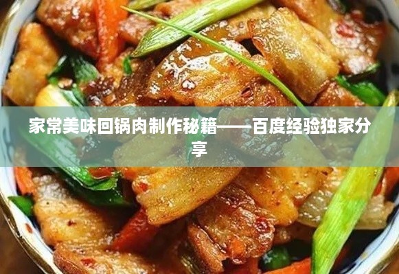 家常美味回锅肉制作秘籍——百度经验独家分享