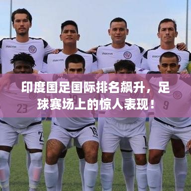 印度国足国际排名飙升，足球赛场上的惊人表现！