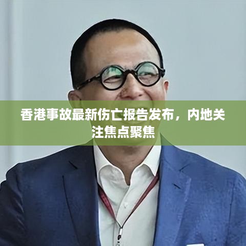 香港事故最新伤亡报告发布，内地关注焦点聚焦