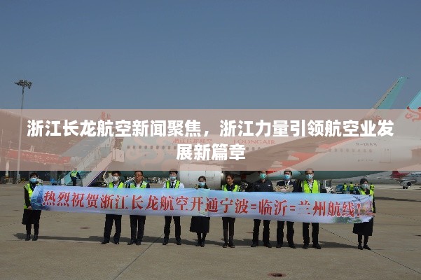 浙江长龙航空新闻聚焦，浙江力量引领航空业发展新篇章